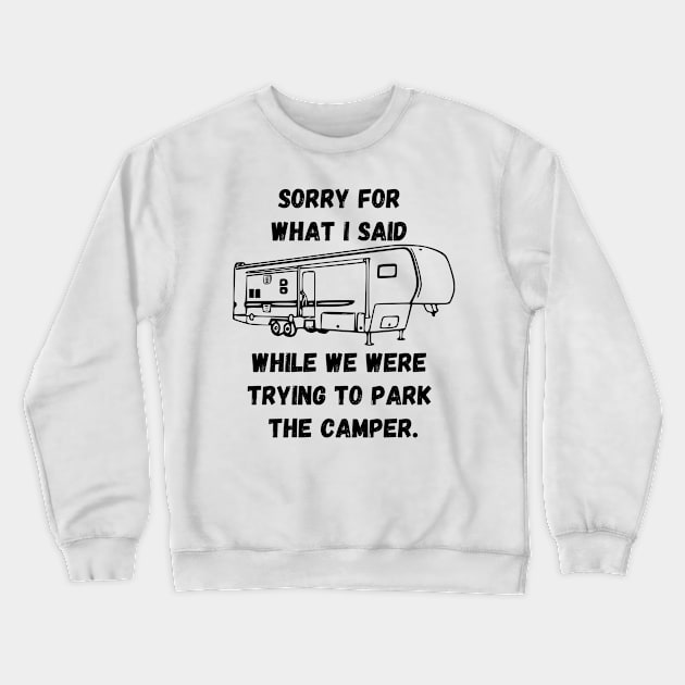 Sorry for what I said while trying to park the camper Crewneck Sweatshirt by WereCampingthisWeekend